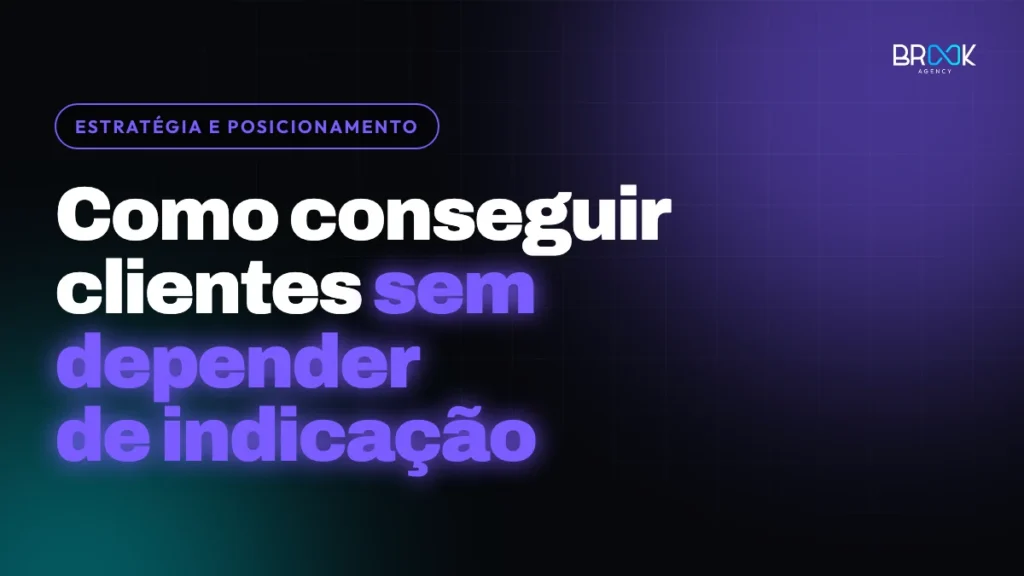 Como conseguir clientes sem depender de indicação — Blog Brook Agency